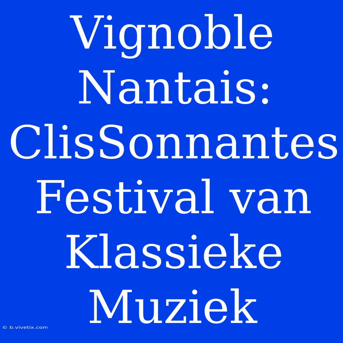 Vignoble Nantais: ClisSonnantes Festival Van Klassieke Muziek