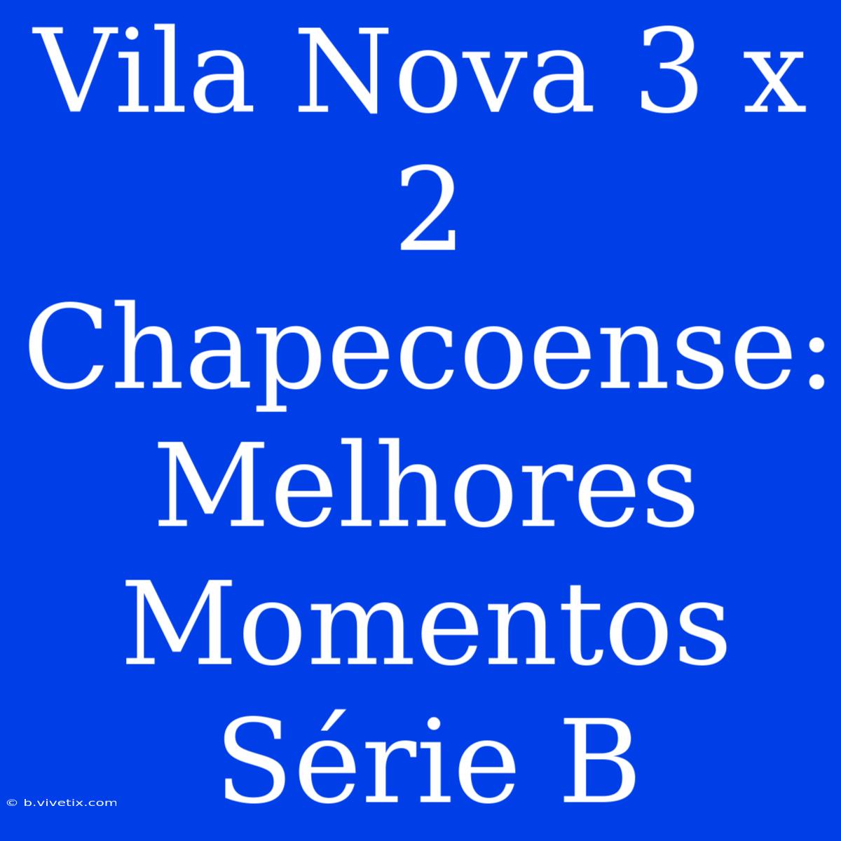 Vila Nova 3 X 2 Chapecoense: Melhores Momentos Série B