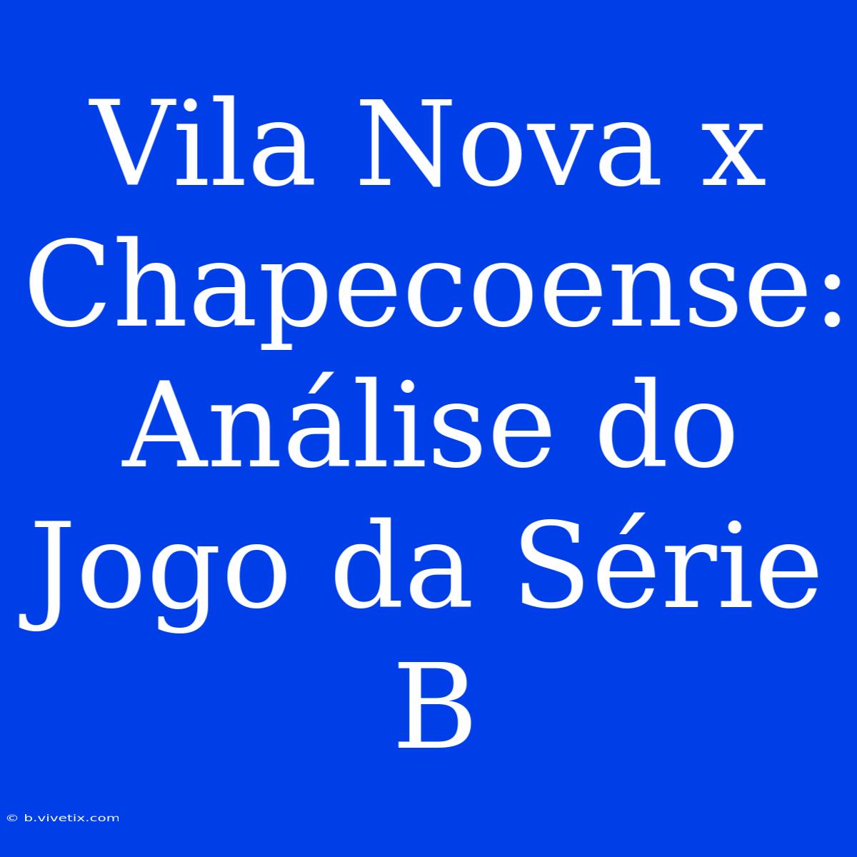 Vila Nova X Chapecoense: Análise Do Jogo Da Série B