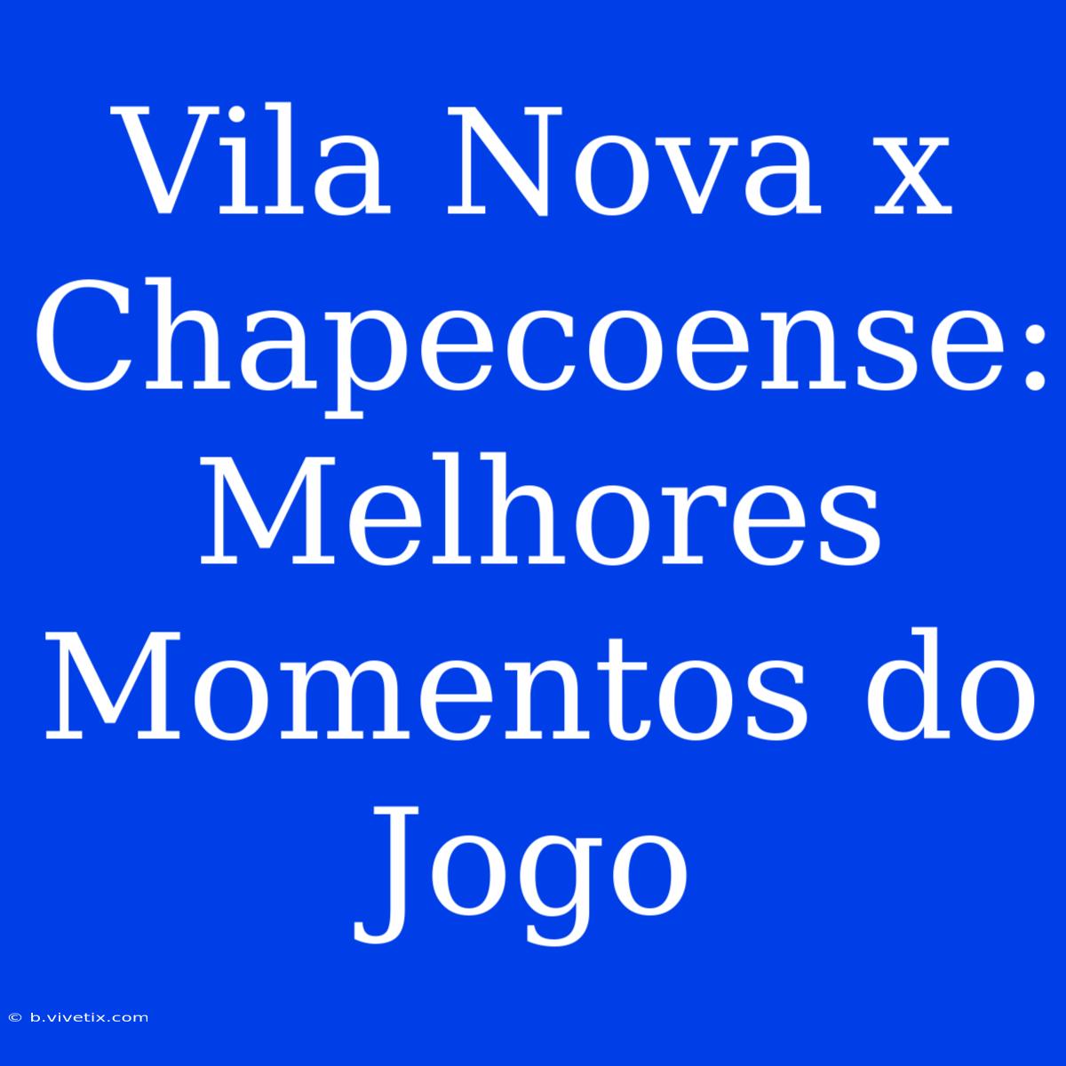 Vila Nova X Chapecoense: Melhores Momentos Do Jogo