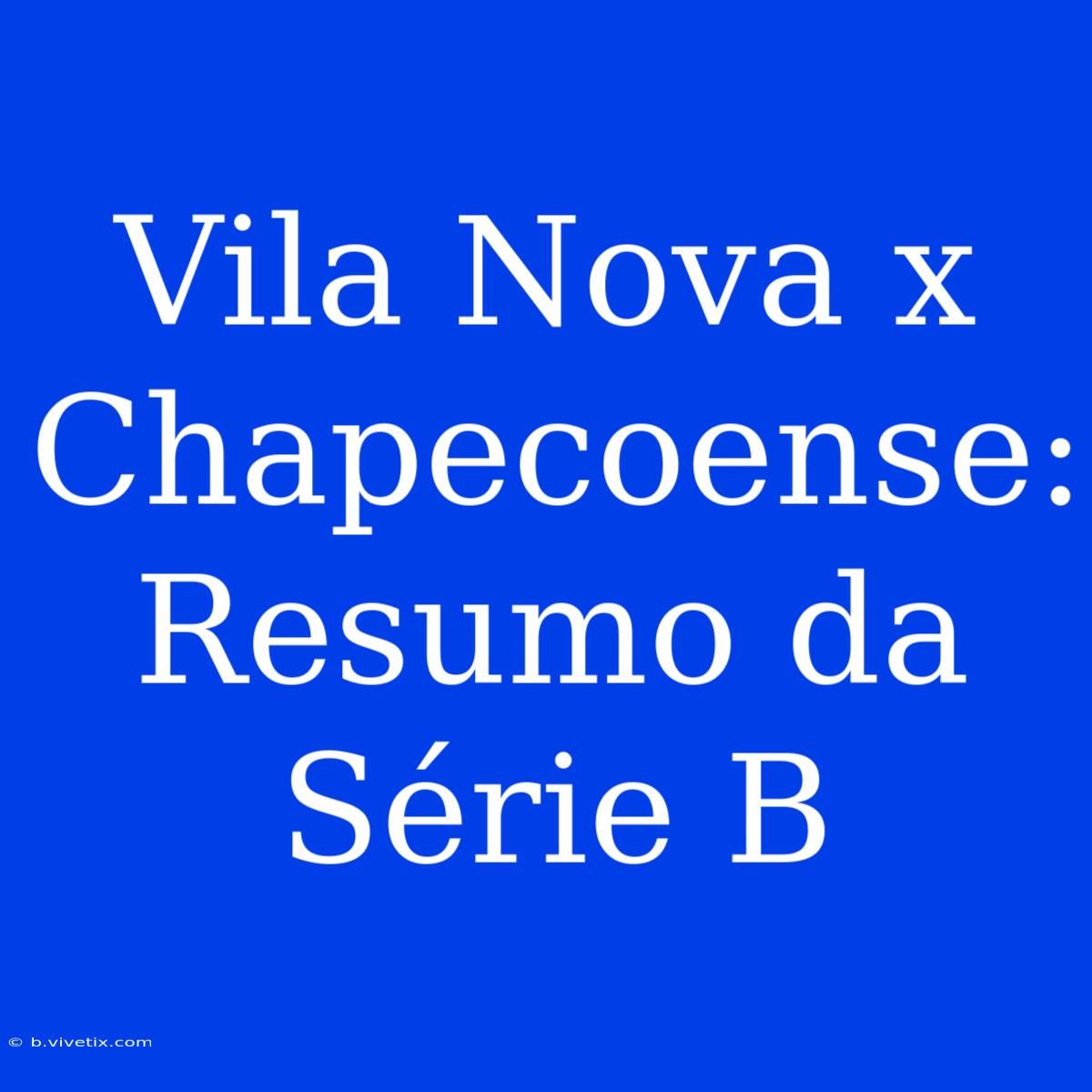 Vila Nova X Chapecoense: Resumo Da Série B