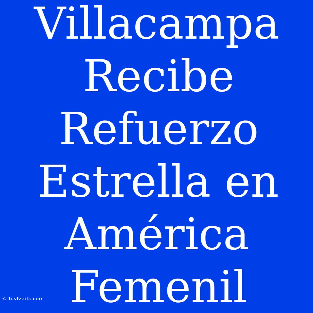 Villacampa Recibe Refuerzo Estrella En América Femenil