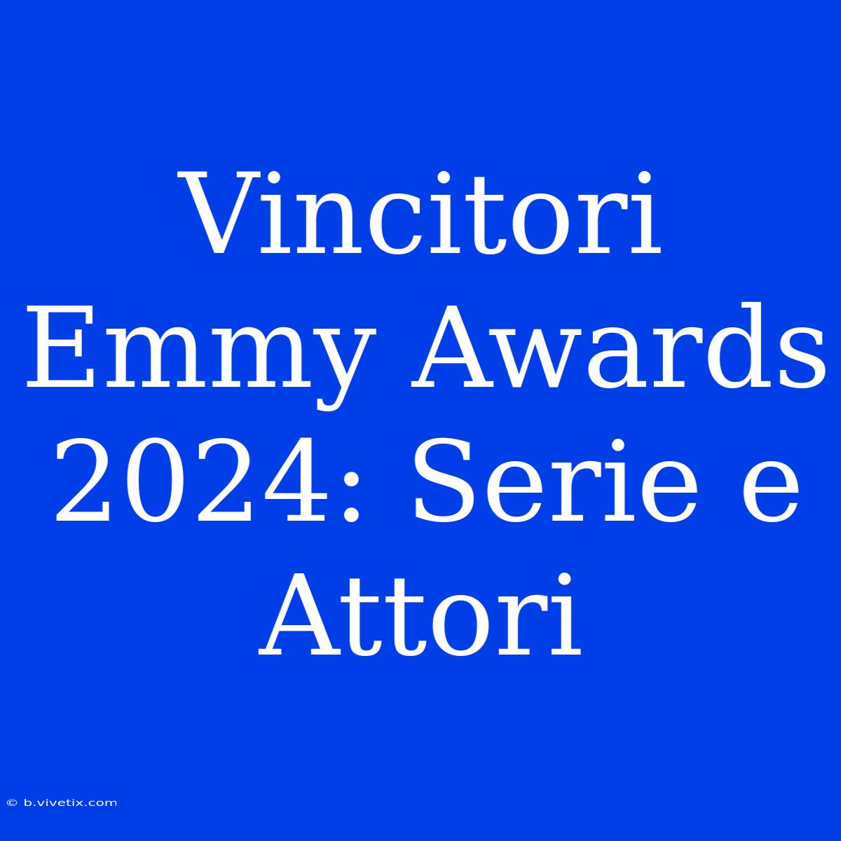 Vincitori Emmy Awards 2024: Serie E Attori