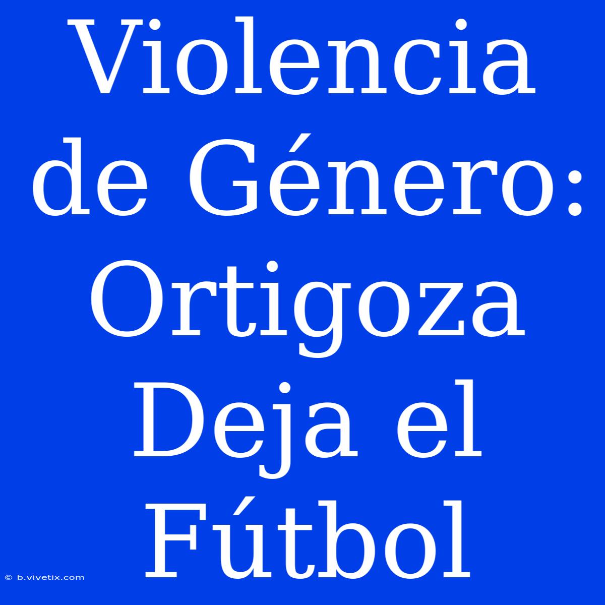 Violencia De Género: Ortigoza Deja El Fútbol