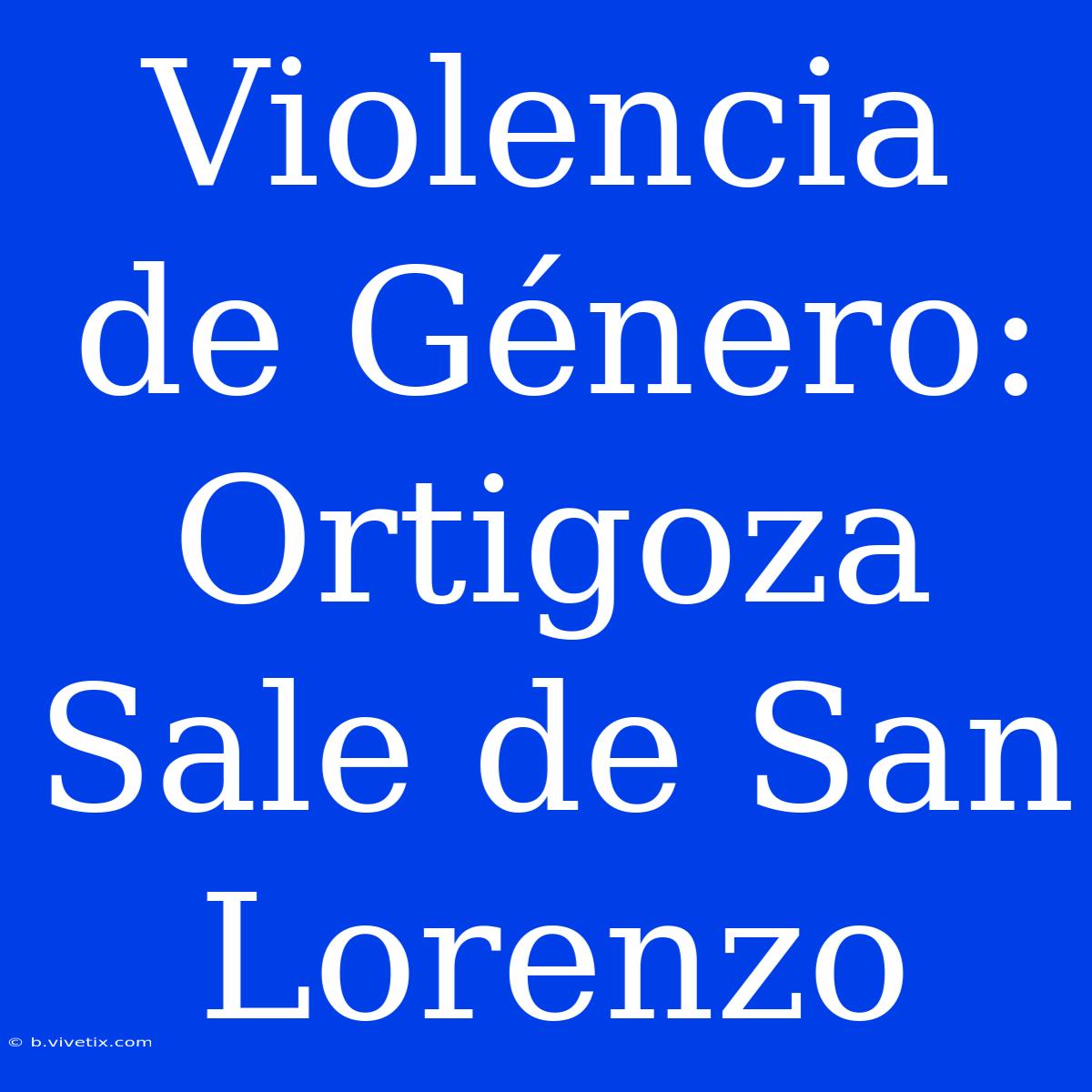 Violencia De Género: Ortigoza Sale De San Lorenzo