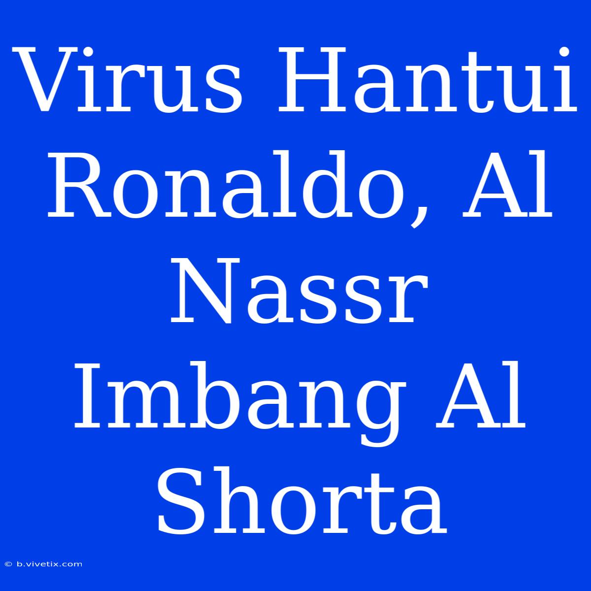 Virus Hantui Ronaldo, Al Nassr Imbang Al Shorta