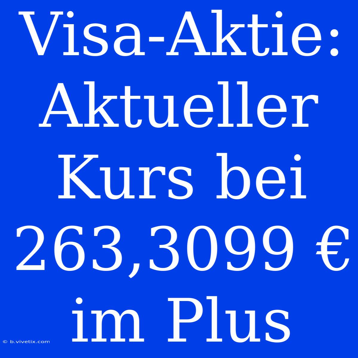 Visa-Aktie: Aktueller Kurs Bei 263,3099 € Im Plus