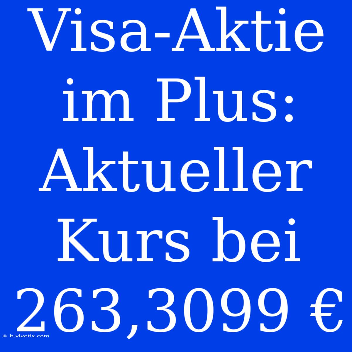 Visa-Aktie Im Plus: Aktueller Kurs Bei 263,3099 €