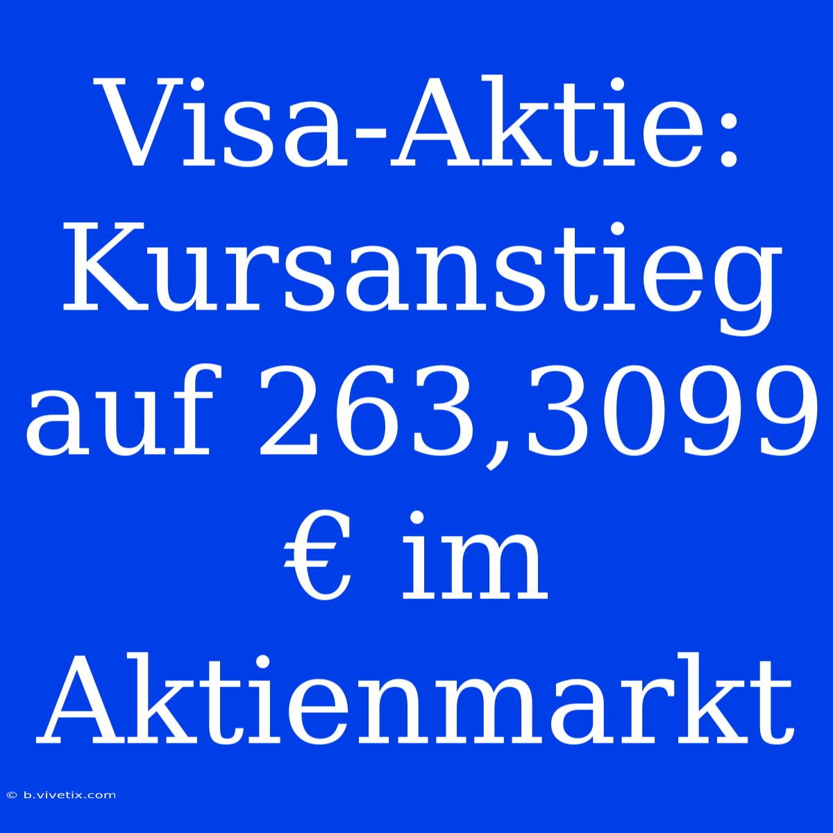 Visa-Aktie: Kursanstieg Auf 263,3099 € Im Aktienmarkt