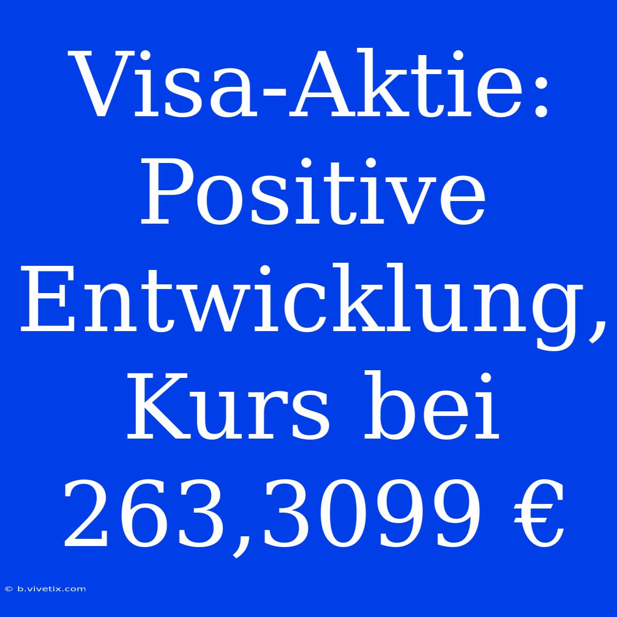 Visa-Aktie: Positive Entwicklung, Kurs Bei 263,3099 €