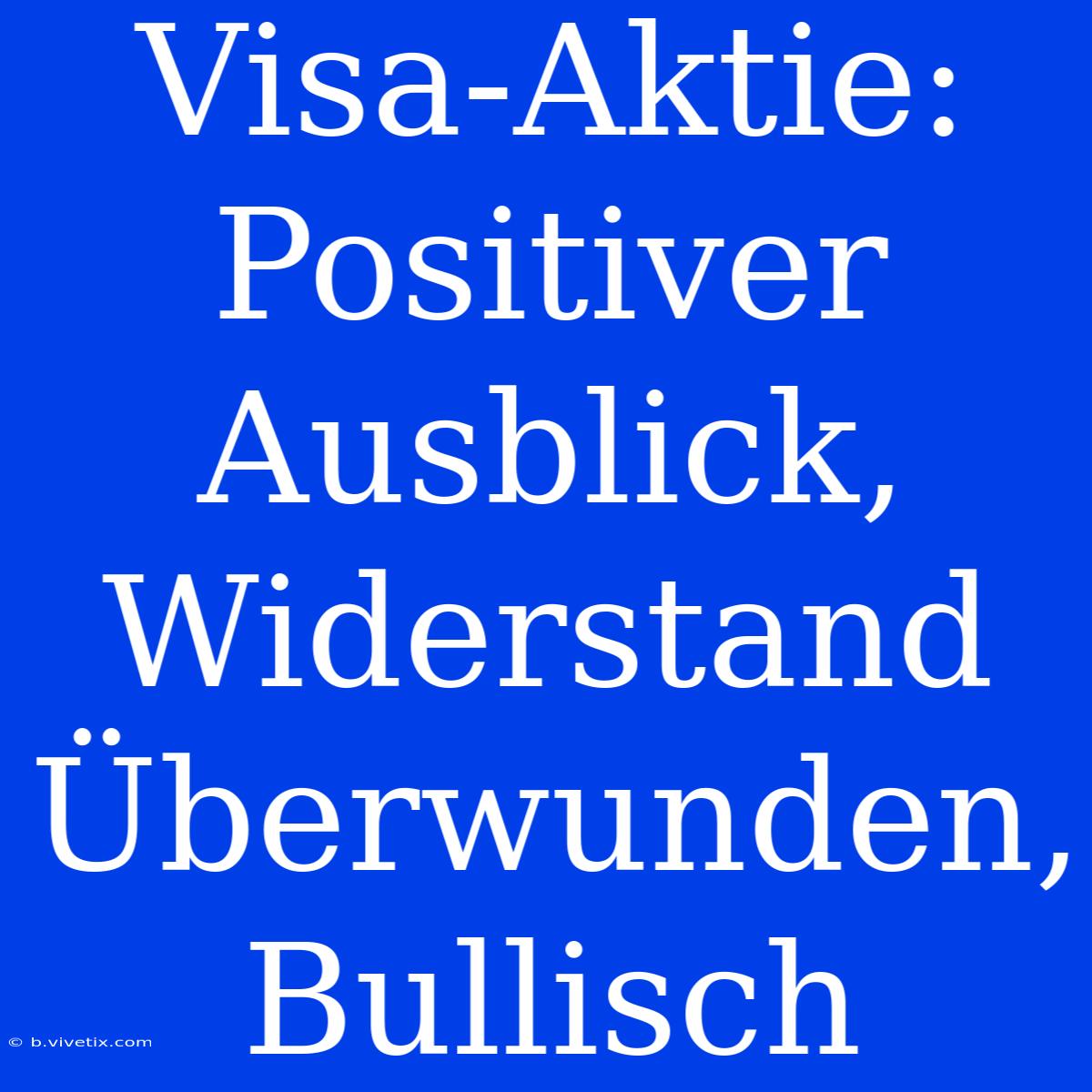 Visa-Aktie: Positiver Ausblick, Widerstand Überwunden, Bullisch 