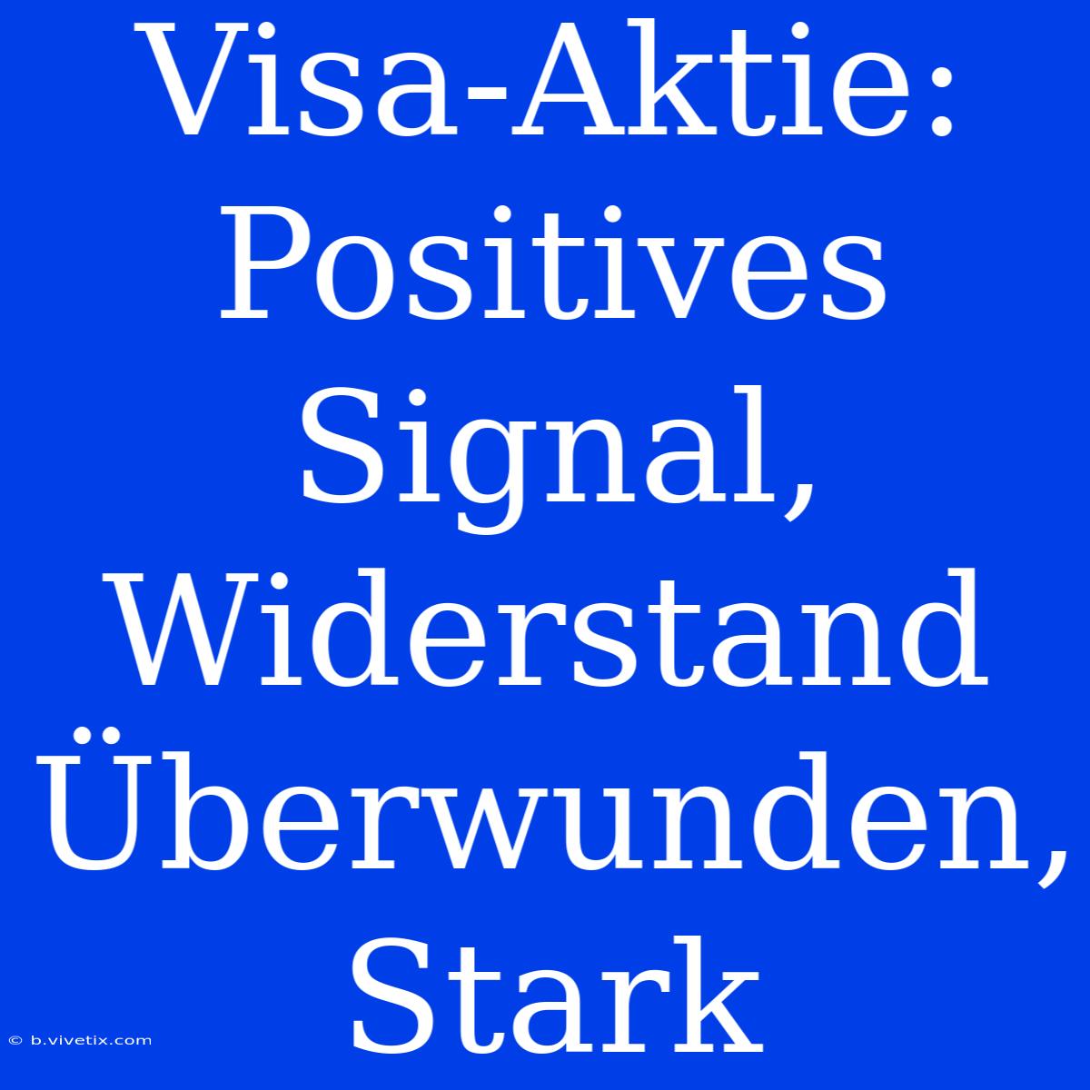 Visa-Aktie: Positives Signal, Widerstand Überwunden, Stark