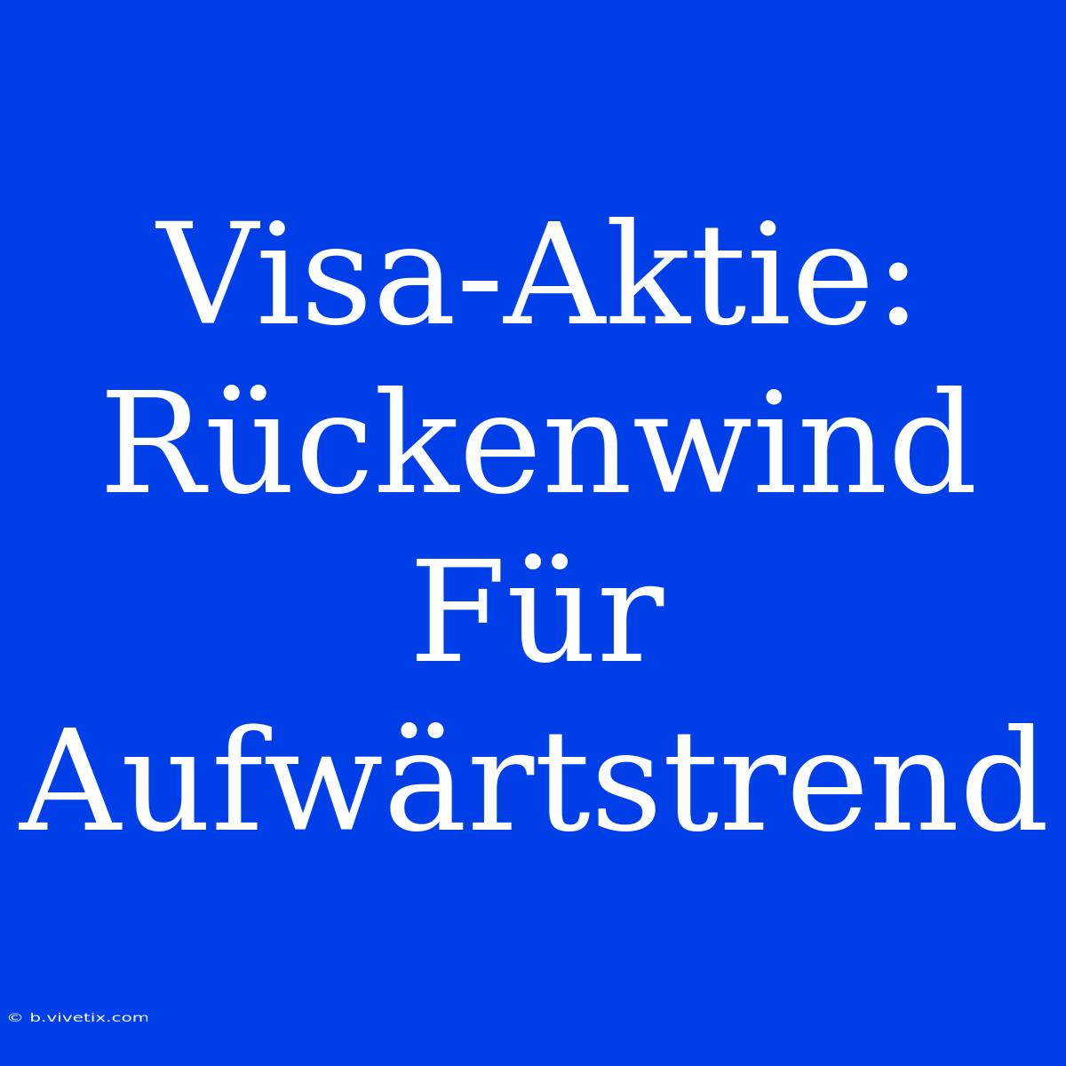 Visa-Aktie: Rückenwind Für Aufwärtstrend