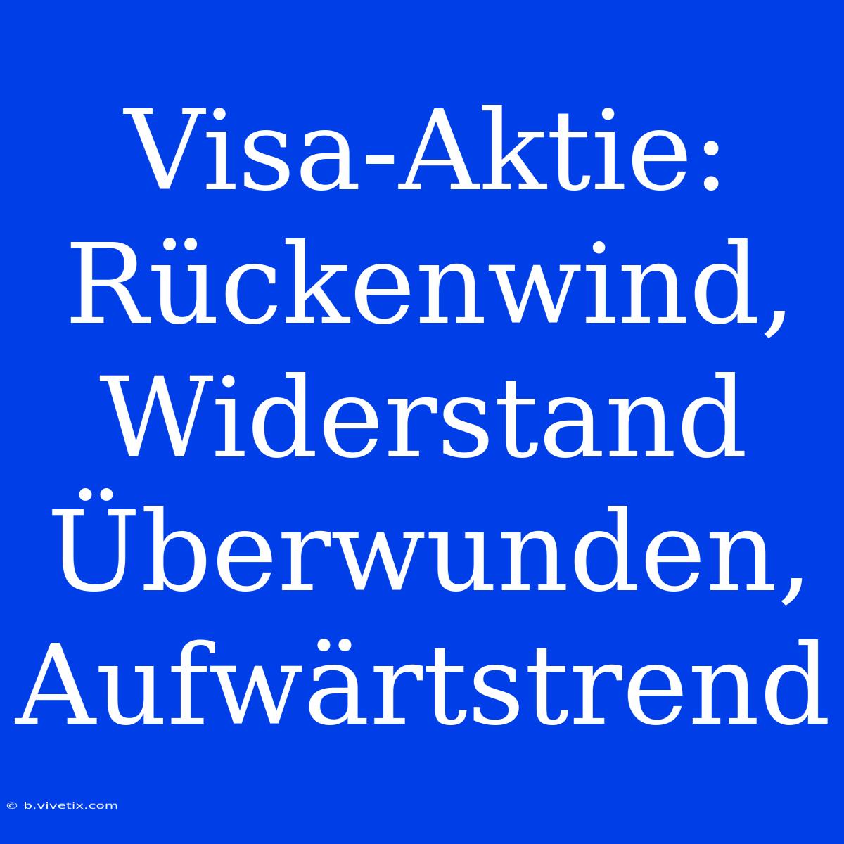 Visa-Aktie: Rückenwind, Widerstand Überwunden, Aufwärtstrend