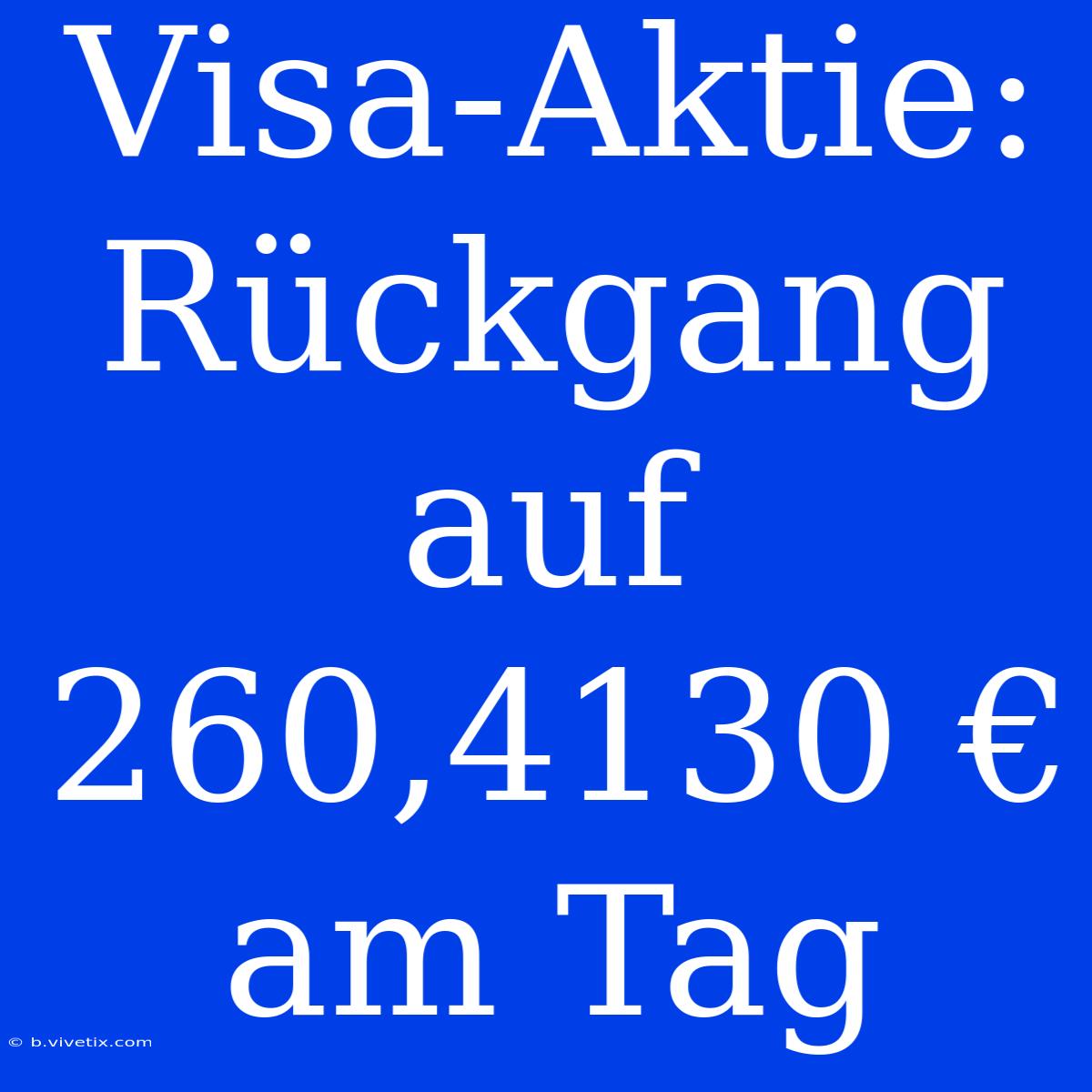 Visa-Aktie: Rückgang Auf 260,4130 € Am Tag