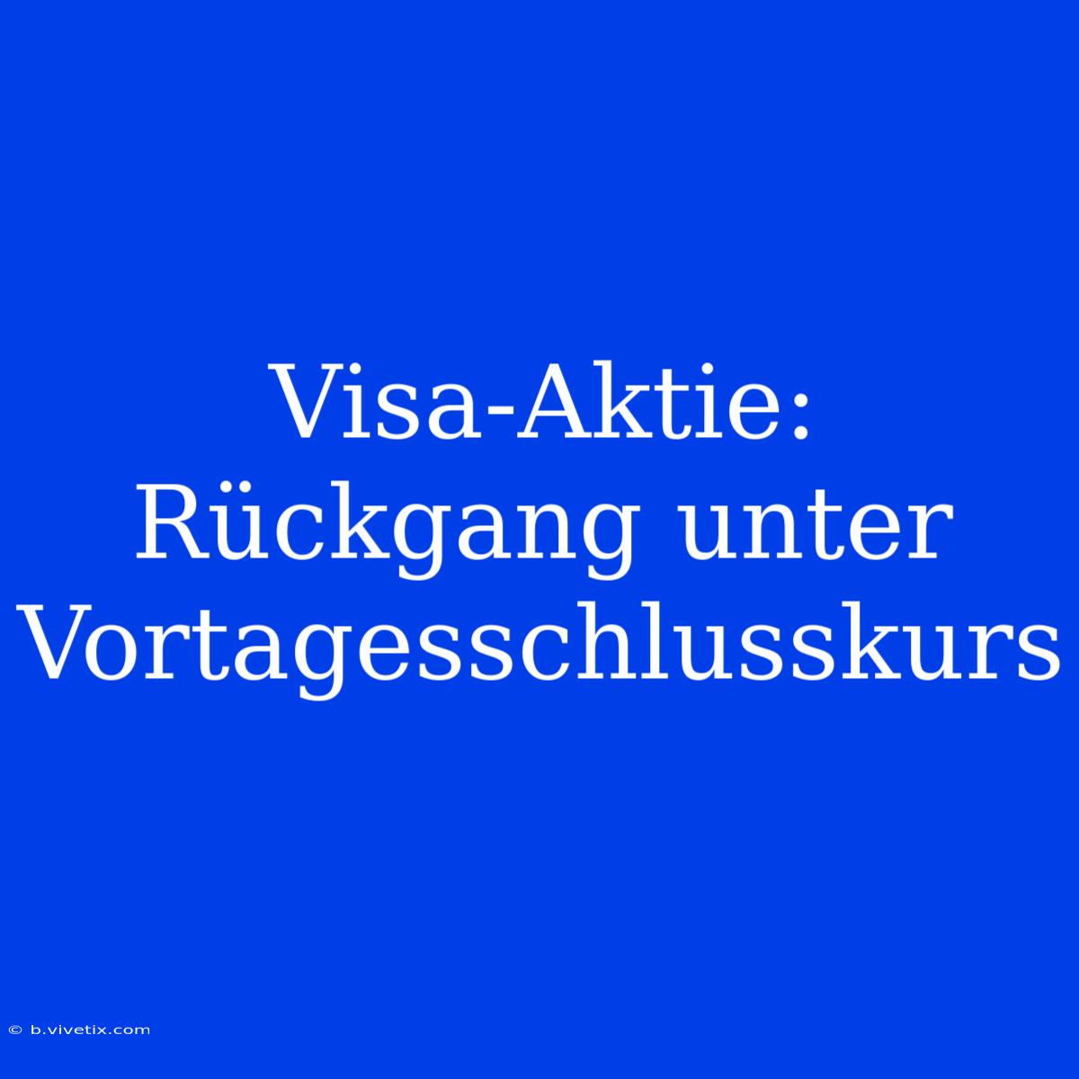 Visa-Aktie: Rückgang Unter Vortagesschlusskurs