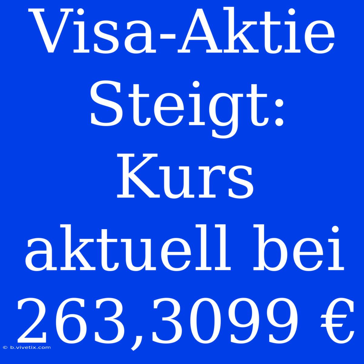 Visa-Aktie Steigt: Kurs Aktuell Bei 263,3099 €