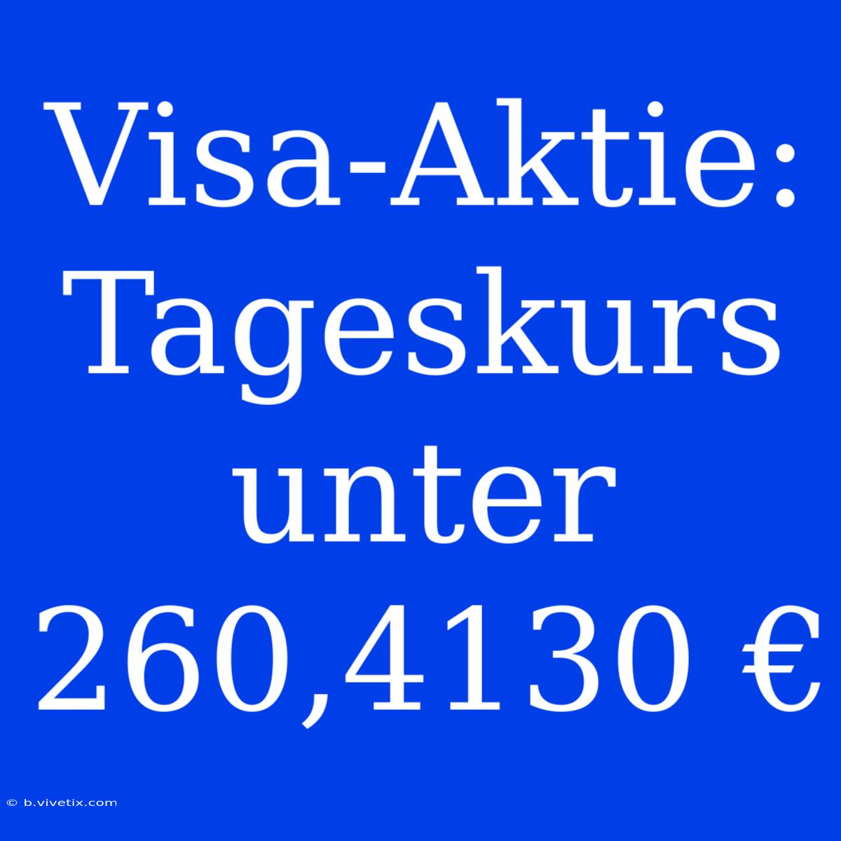 Visa-Aktie: Tageskurs Unter 260,4130 €