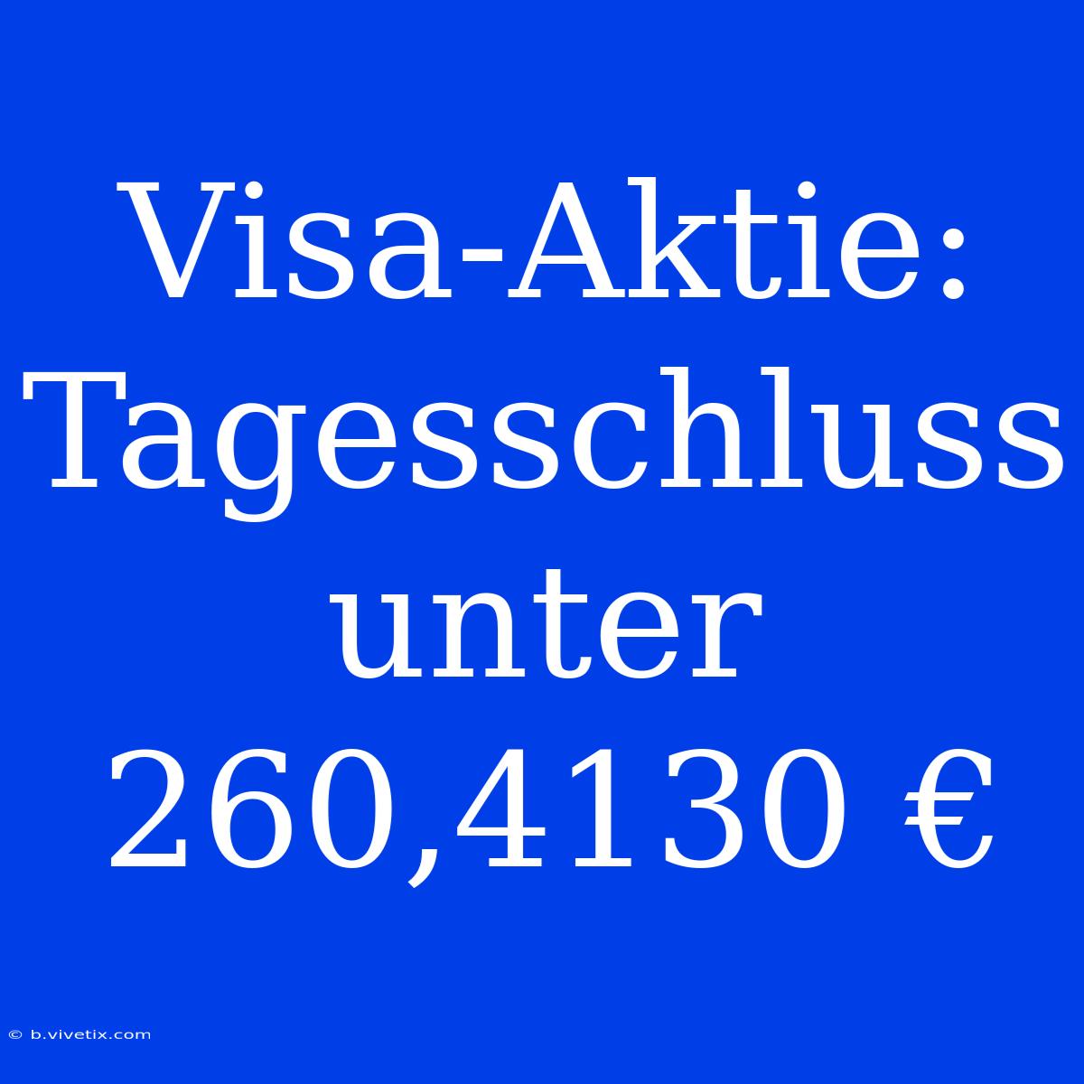 Visa-Aktie: Tagesschluss Unter 260,4130 €