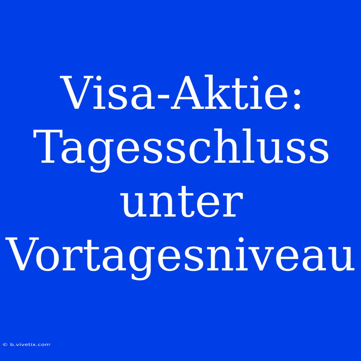 Visa-Aktie: Tagesschluss Unter Vortagesniveau