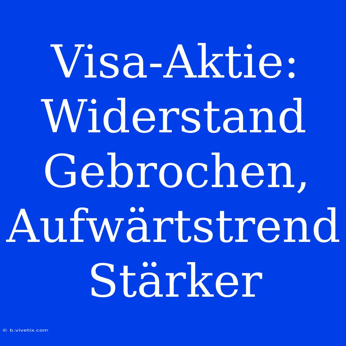 Visa-Aktie: Widerstand Gebrochen, Aufwärtstrend Stärker