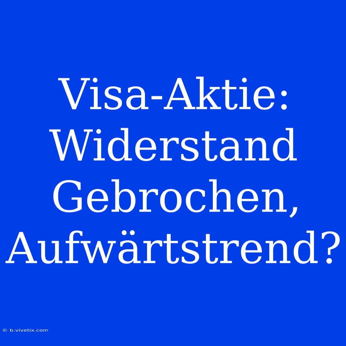 Visa-Aktie: Widerstand Gebrochen, Aufwärtstrend?