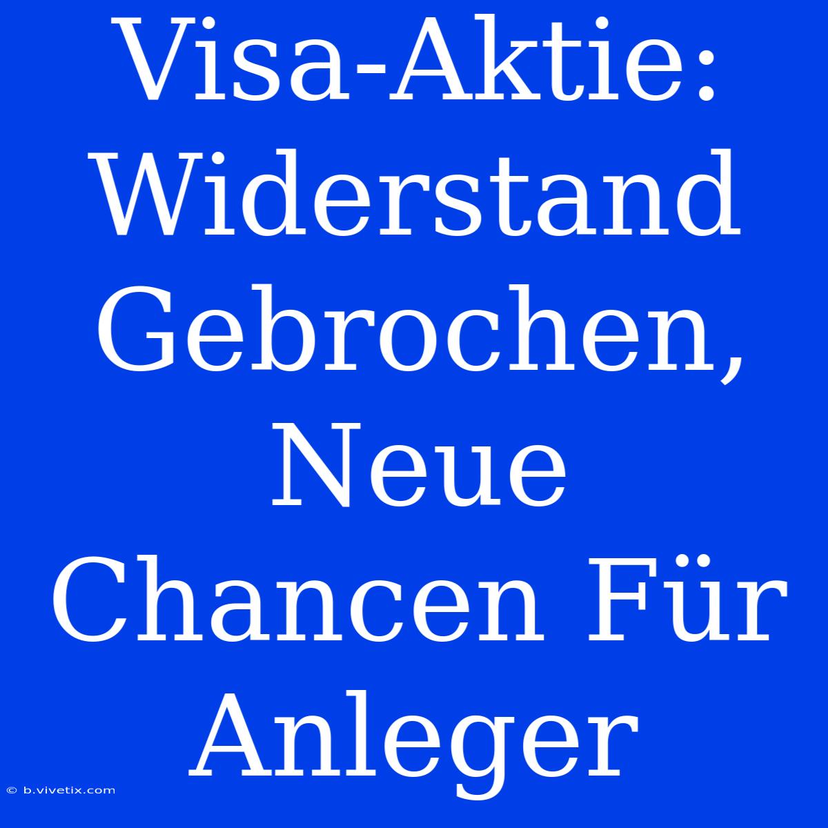 Visa-Aktie: Widerstand Gebrochen, Neue Chancen Für Anleger