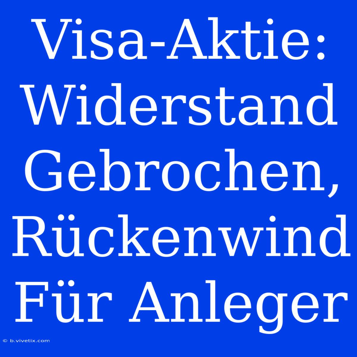 Visa-Aktie: Widerstand Gebrochen, Rückenwind Für Anleger