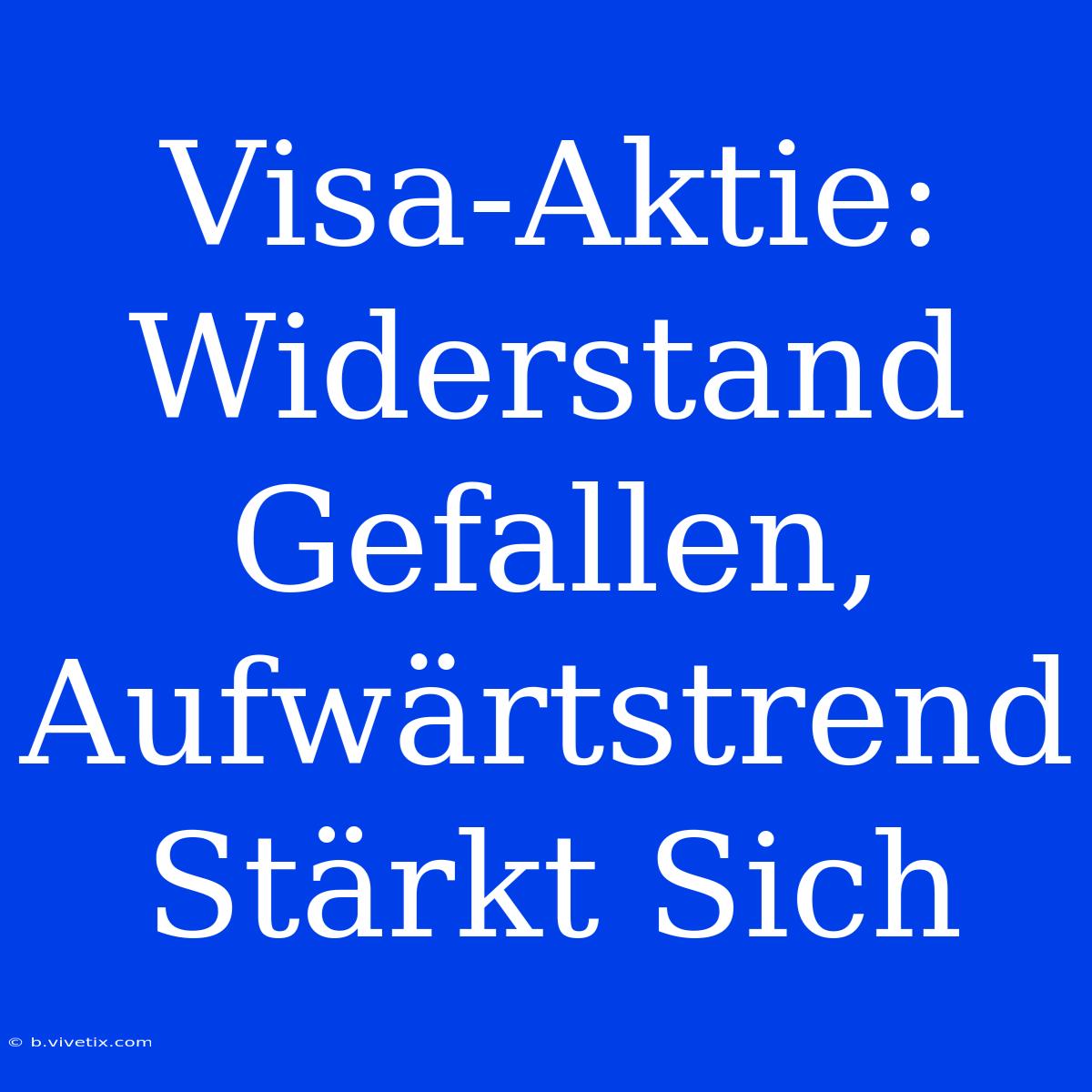 Visa-Aktie: Widerstand Gefallen, Aufwärtstrend Stärkt Sich