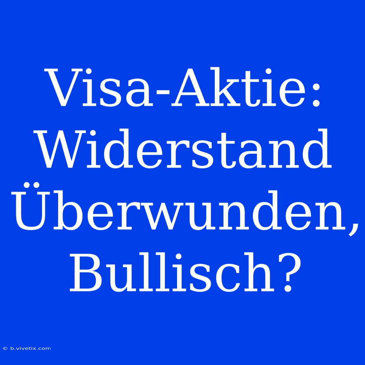 Visa-Aktie: Widerstand Überwunden, Bullisch?