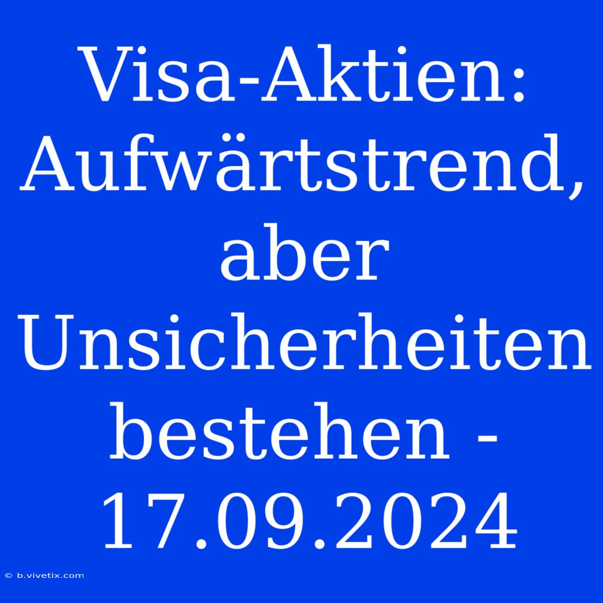 Visa-Aktien: Aufwärtstrend, Aber Unsicherheiten Bestehen - 17.09.2024