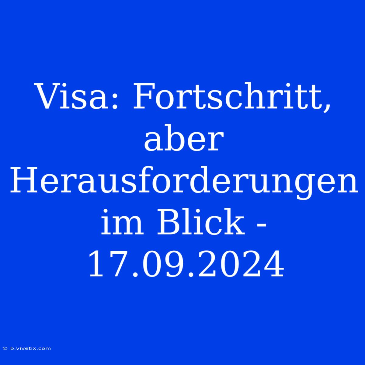 Visa: Fortschritt, Aber Herausforderungen Im Blick - 17.09.2024