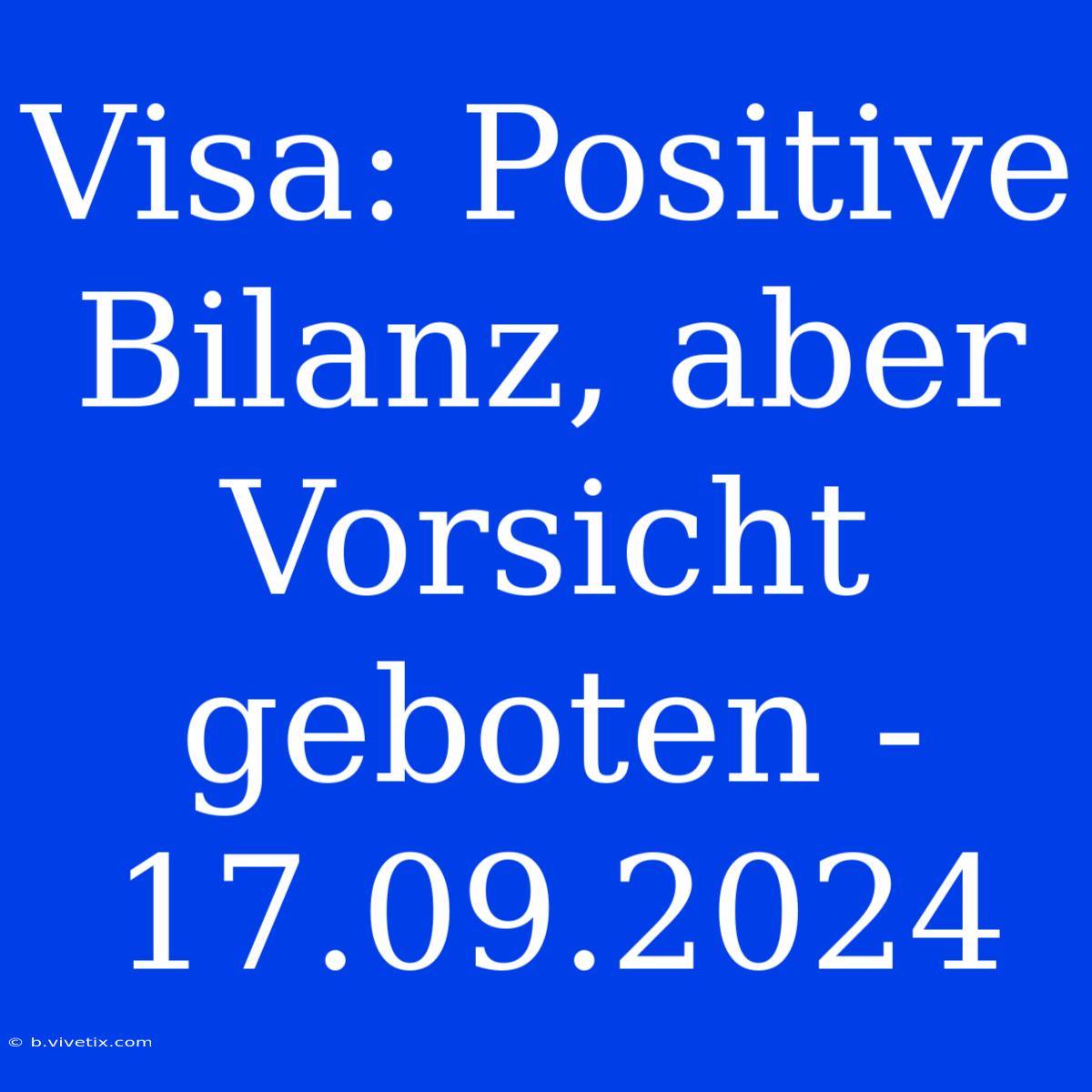 Visa: Positive Bilanz, Aber Vorsicht Geboten - 17.09.2024