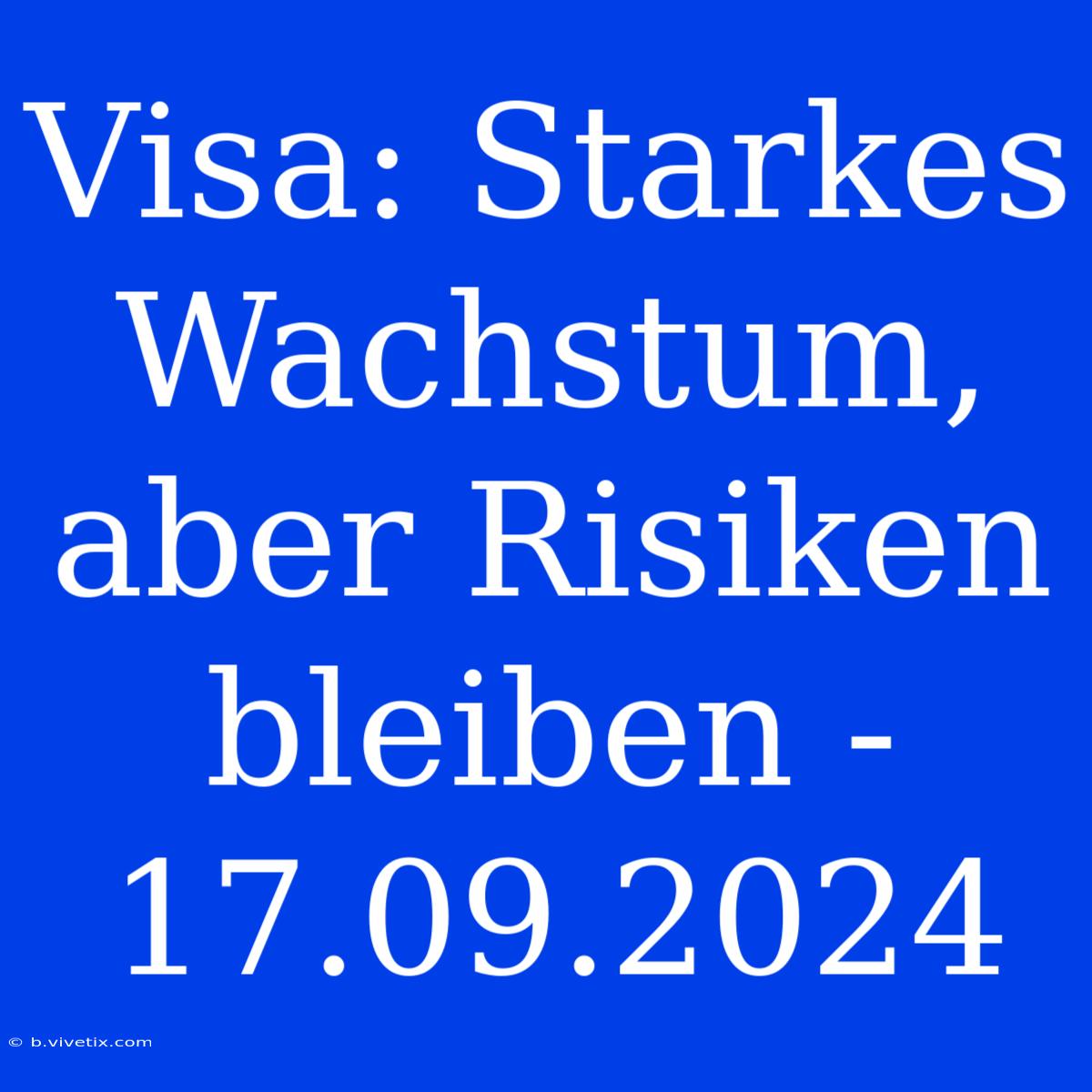 Visa: Starkes Wachstum, Aber Risiken Bleiben - 17.09.2024