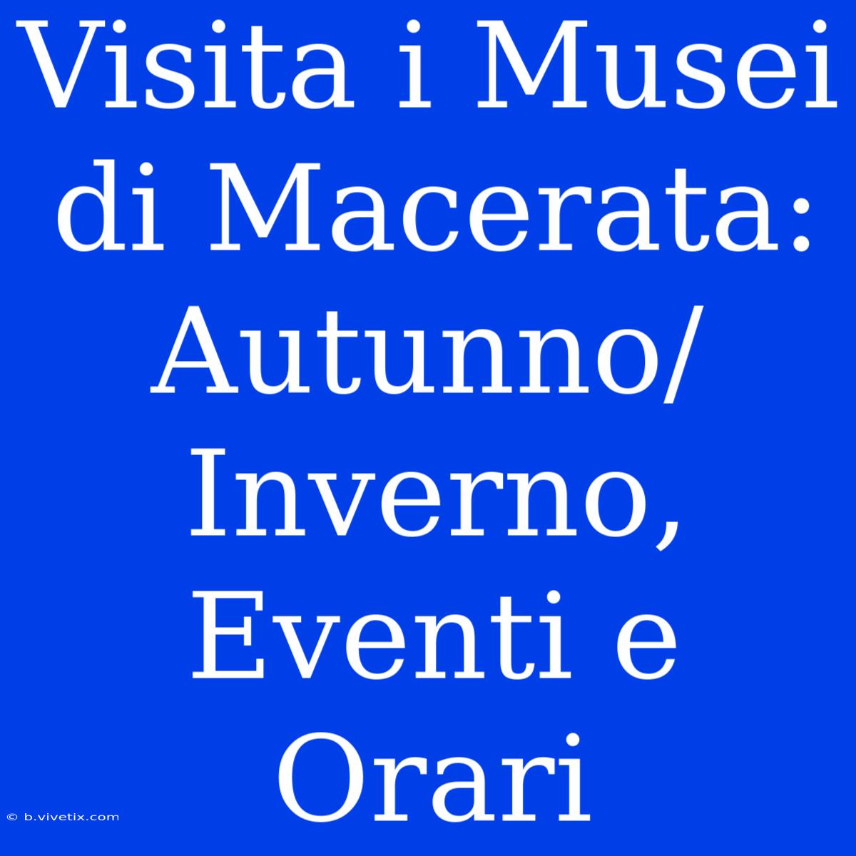 Visita I Musei Di Macerata: Autunno/Inverno, Eventi E Orari