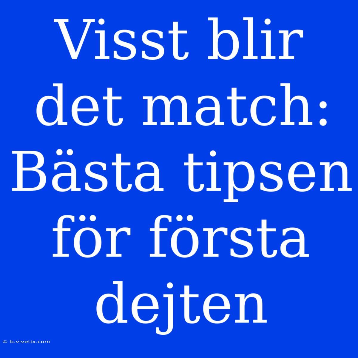 Visst Blir Det Match: Bästa Tipsen För Första Dejten