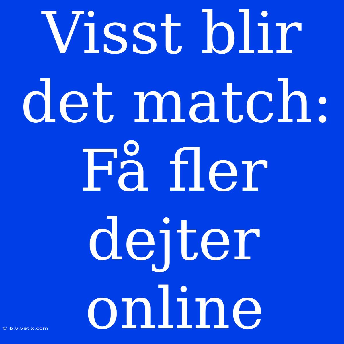 Visst Blir Det Match: Få Fler Dejter Online