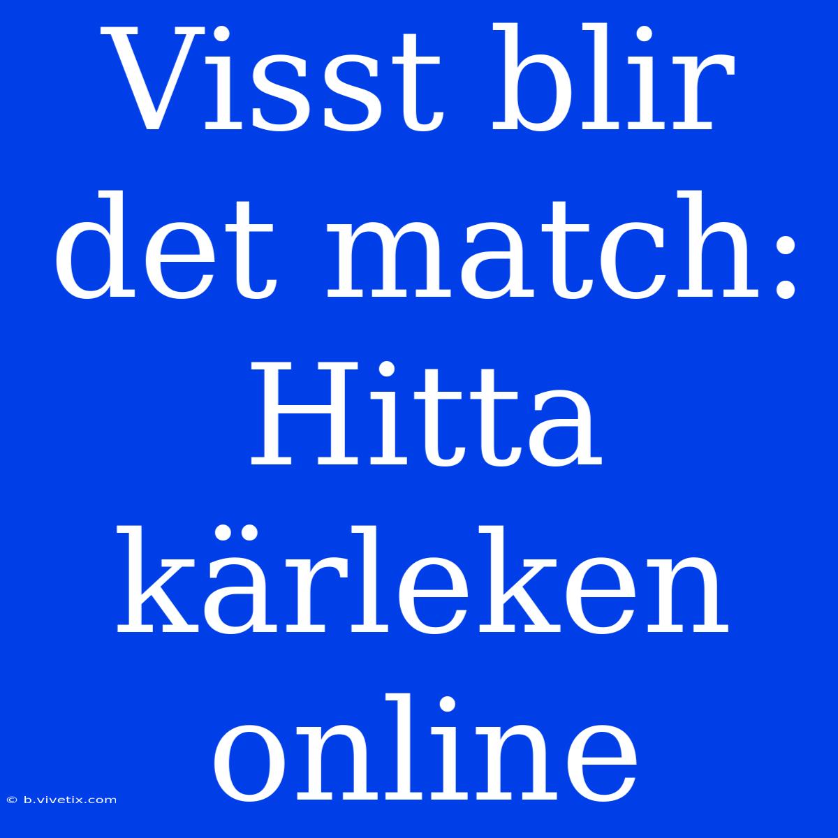 Visst Blir Det Match: Hitta Kärleken Online