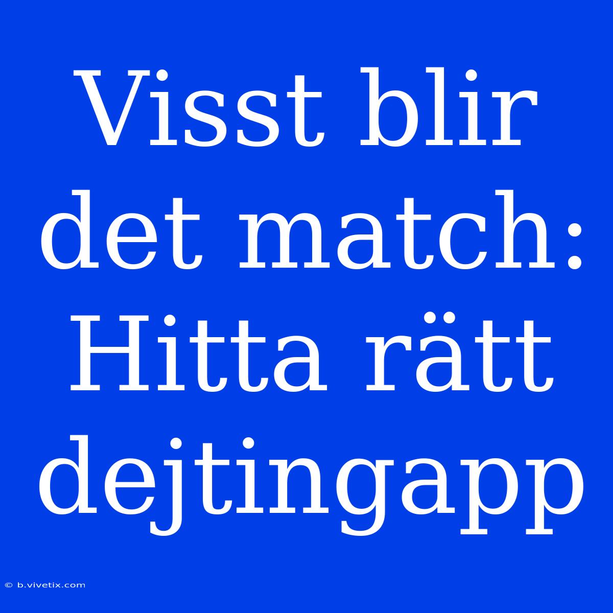 Visst Blir Det Match: Hitta Rätt Dejtingapp