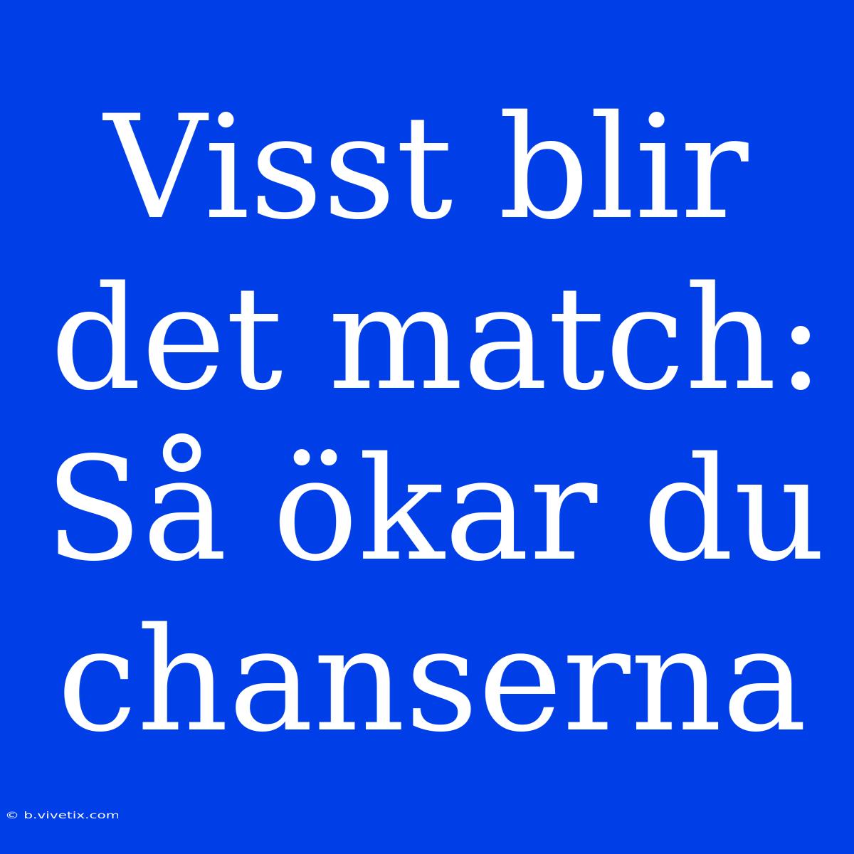 Visst Blir Det Match: Så Ökar Du Chanserna