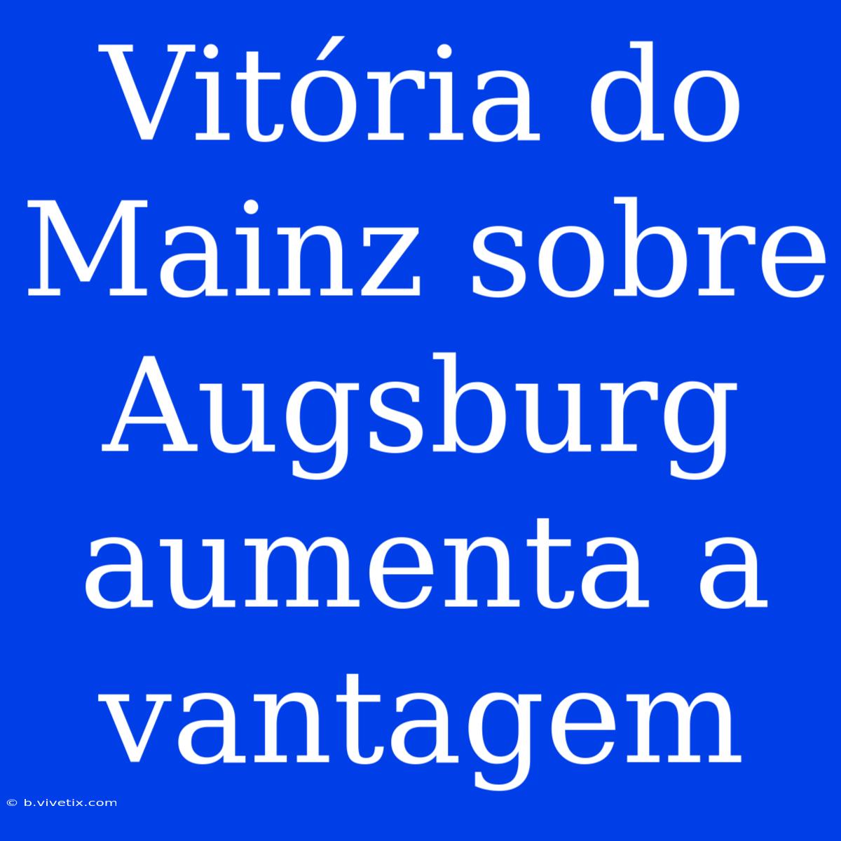 Vitória Do Mainz Sobre Augsburg Aumenta A Vantagem