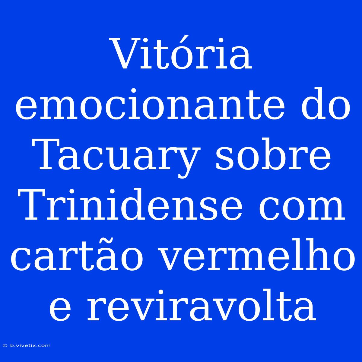 Vitória Emocionante Do Tacuary Sobre Trinidense Com Cartão Vermelho E Reviravolta