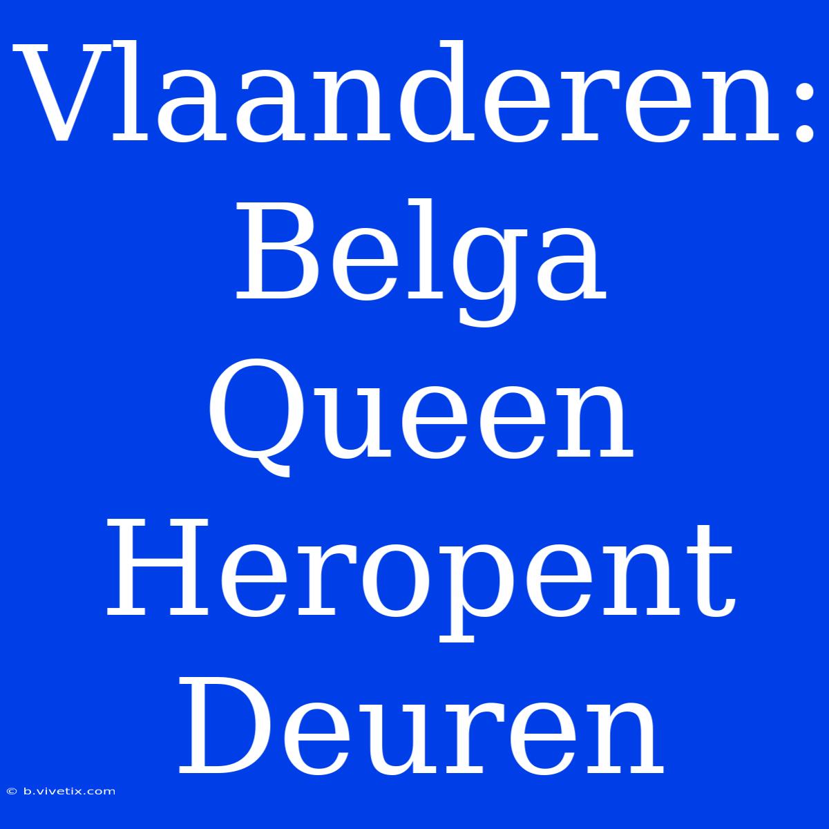 Vlaanderen: Belga Queen Heropent Deuren