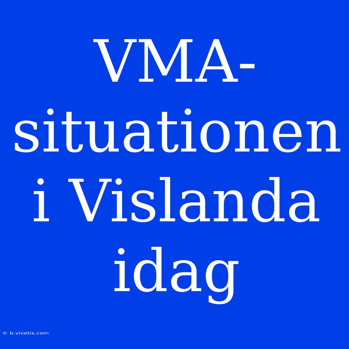 VMA-situationen I Vislanda Idag