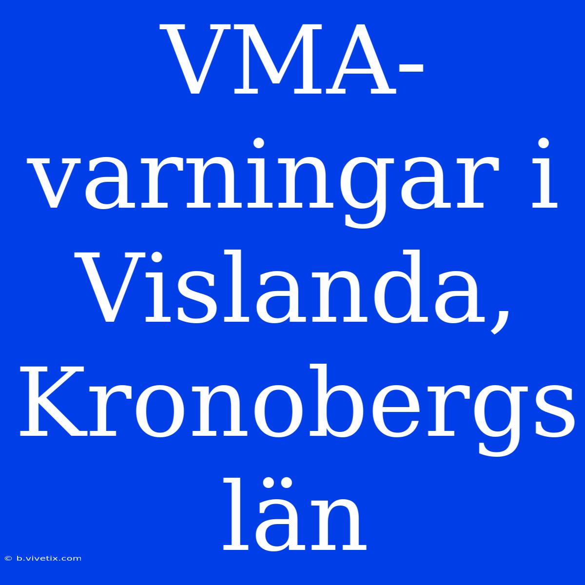 VMA-varningar I Vislanda, Kronobergs Län