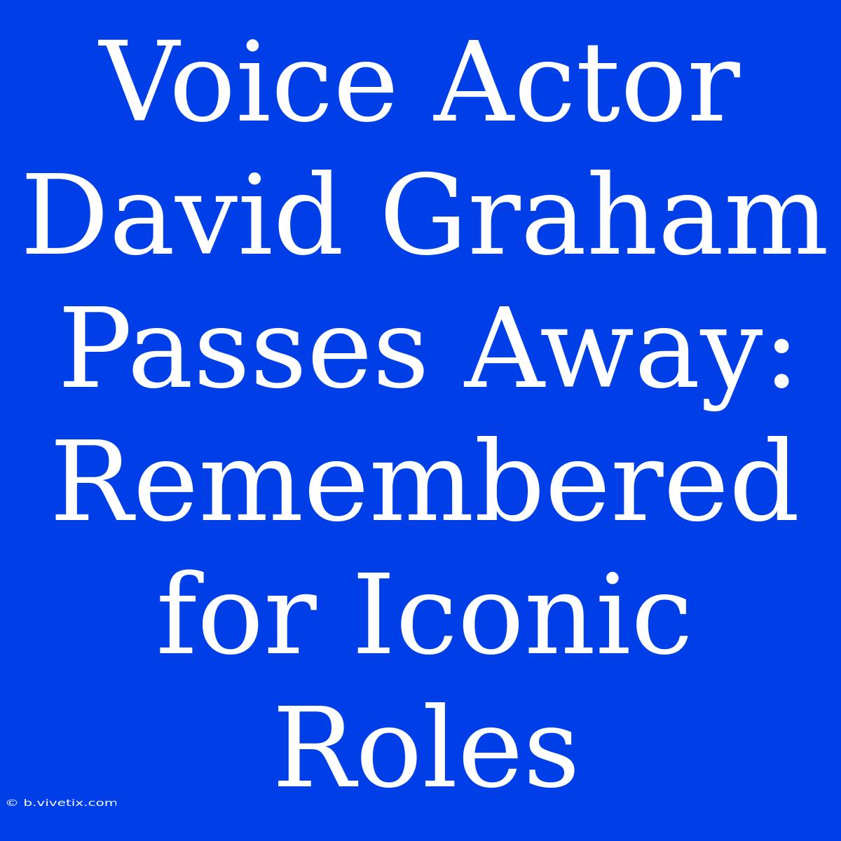 Voice Actor David Graham Passes Away: Remembered For Iconic Roles