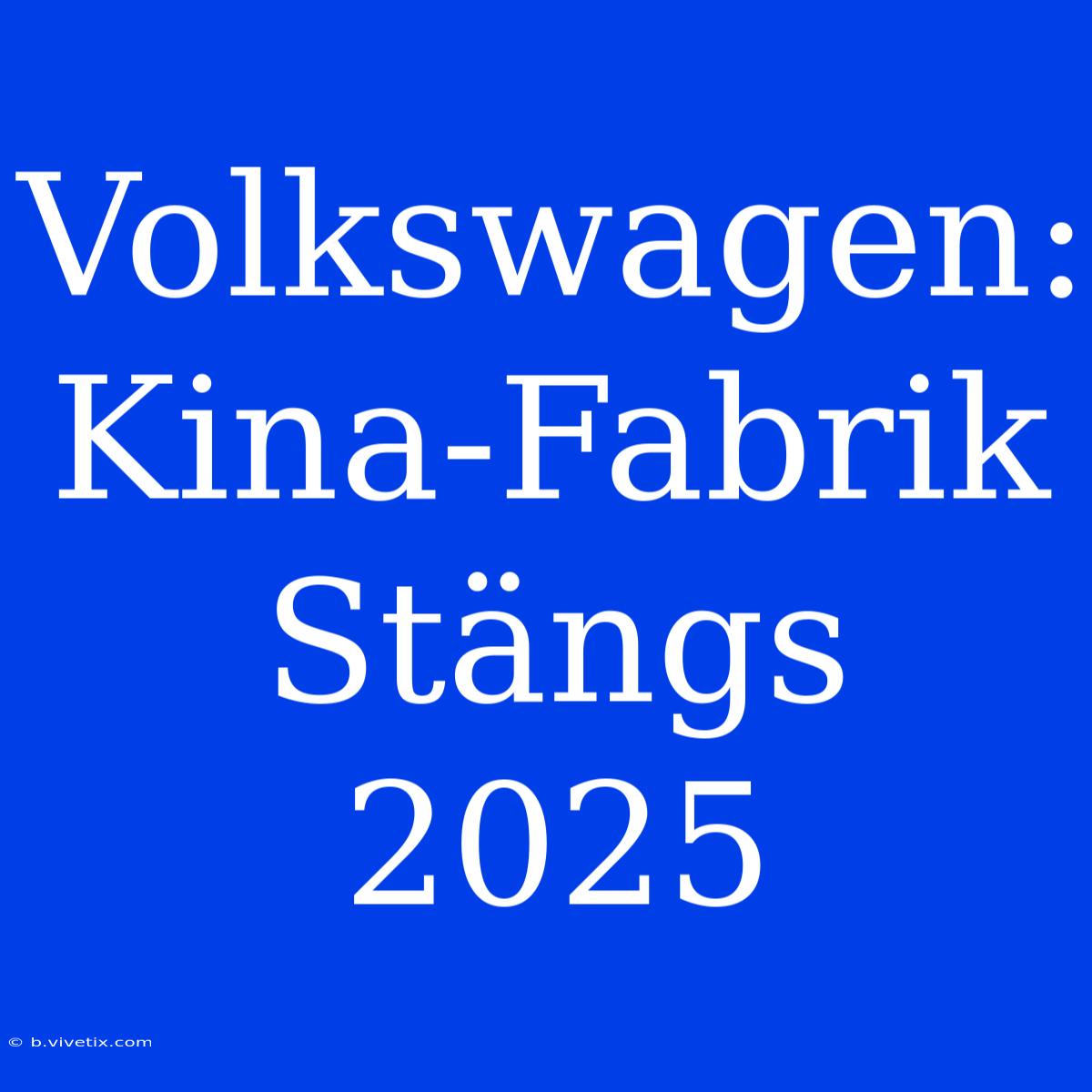 Volkswagen: Kina-Fabrik Stängs 2025 