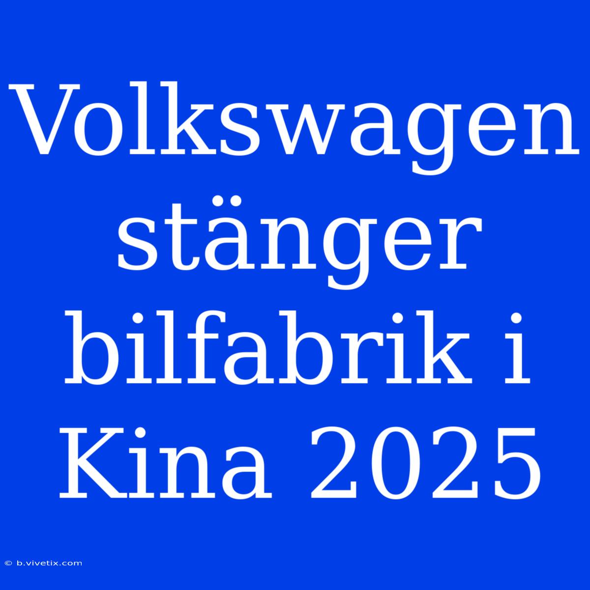 Volkswagen Stänger Bilfabrik I Kina 2025