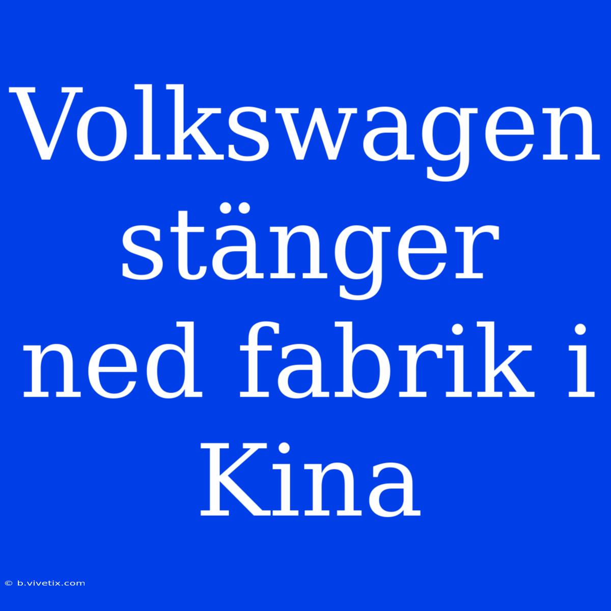 Volkswagen Stänger Ned Fabrik I Kina