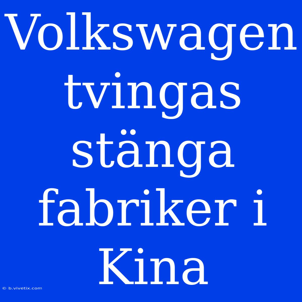 Volkswagen Tvingas Stänga Fabriker I Kina